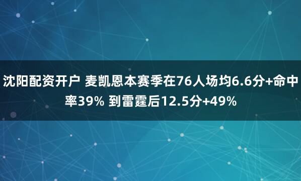 沈阳配资开户 麦凯恩本赛季在76人场均6.6分+命中率39% 到雷霆后12.5分+49%